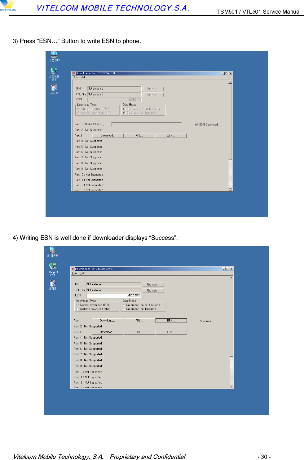 9LWHOFRP0RELOH7HFKQRORJ\6$  3URSULHWDU\DQG&amp;RQILGHQWLDO   - 30 -        VVIITTEELLCCOOMM  MMOOBBIILLEE  TTEECCHHNNOOLLOOGGYY  SS..AA..  3) Press &rdquo;ESN&hellip;&rdquo; Button to write ESN to phone. 4) Writing ESN is well done if downloader displays &ldquo;Success&rdquo;.   