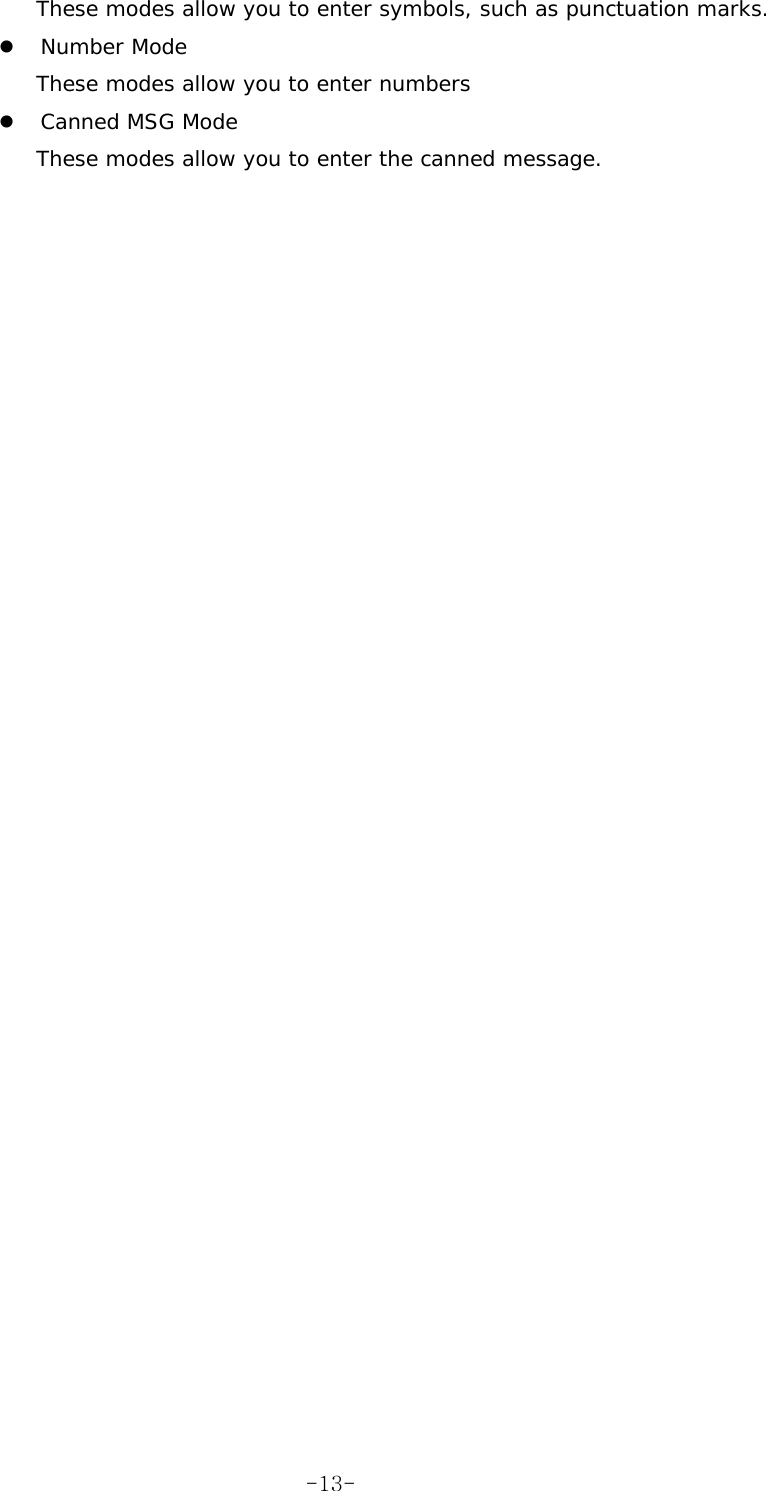 These modes allow you to enter symbols, such as punctuation marks. z Number Mode These modes allow you to enter numbers z Canned MSG Mode These modes allow you to enter the canned message.  -13-