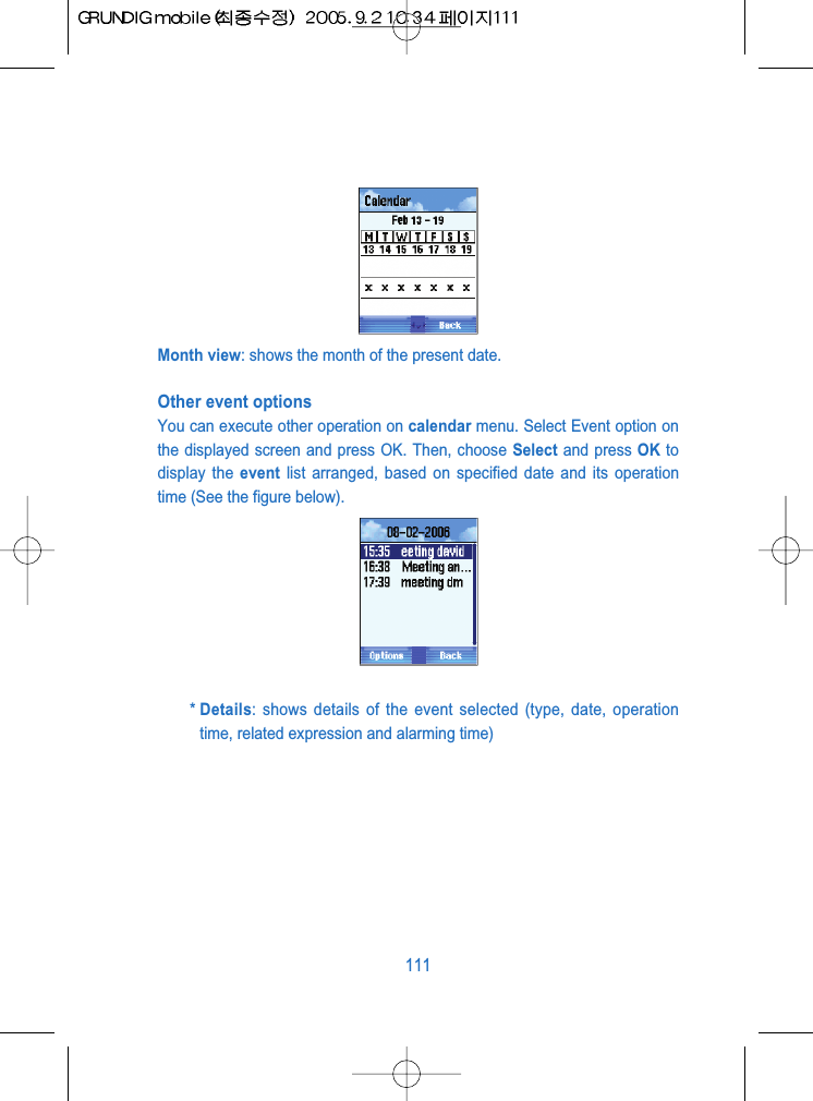 Month view: shows the month of the present date.Other event optionsYou can execute other operation on calendar menu. Select Event option onthe displayed screen and press OK. Then, choose Select and press OK todisplay the event list arranged, based on specified date and its operationtime (See the figure below).* Details: shows details of the event selected (type, date, operationtime, related expression and alarming time)111