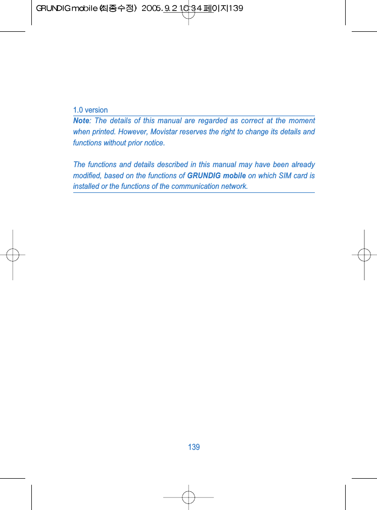 1.0 versionNote: The details of this manual are regarded as correct at the momentwhen printed. However, Movistar reserves the right to change its details andfunctions without prior notice.The functions and details described in this manual may have been alreadymodified, based on the functions of GRUNDIG mobile on which SIM card isinstalled or the functions of the communication network.139