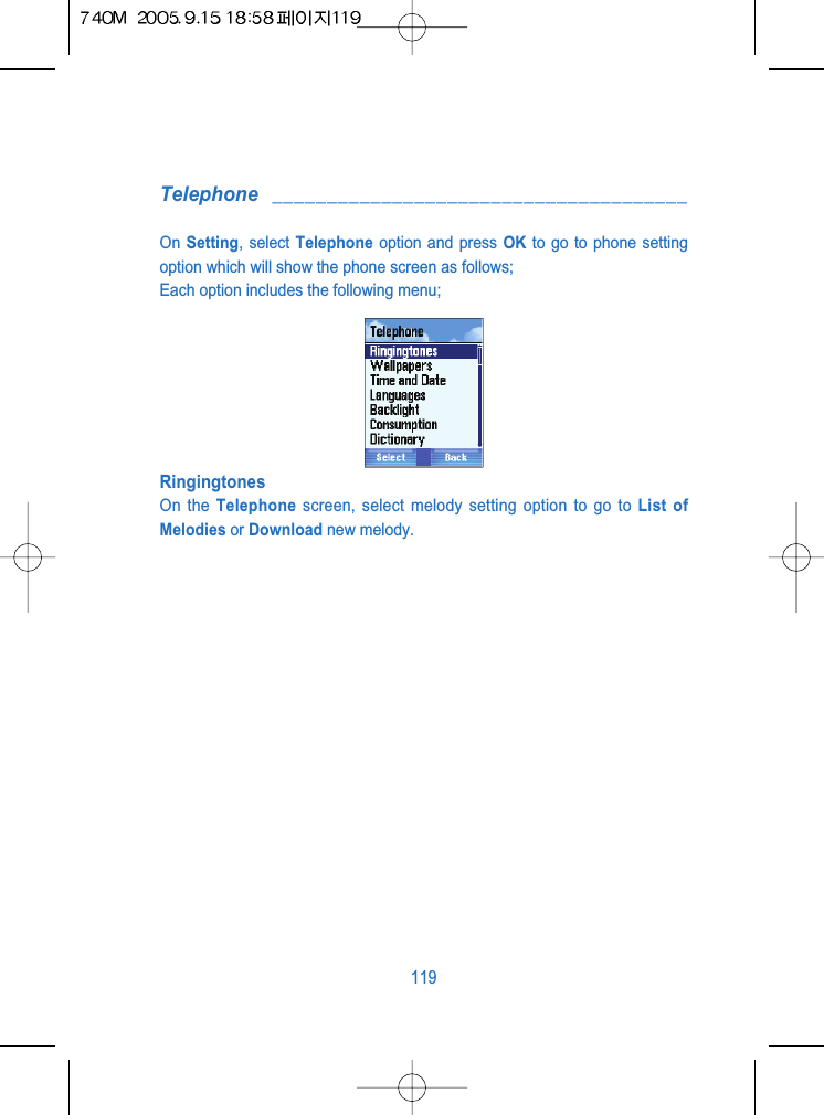 Telephone ______________________________________On Setting, select Telephone option and press OK to go to phone settingoption which will show the phone screen as follows;Each option includes the following menu;RingingtonesOn the Telephone screen, select melody setting option to go to List ofMelodies or Download new melody.119