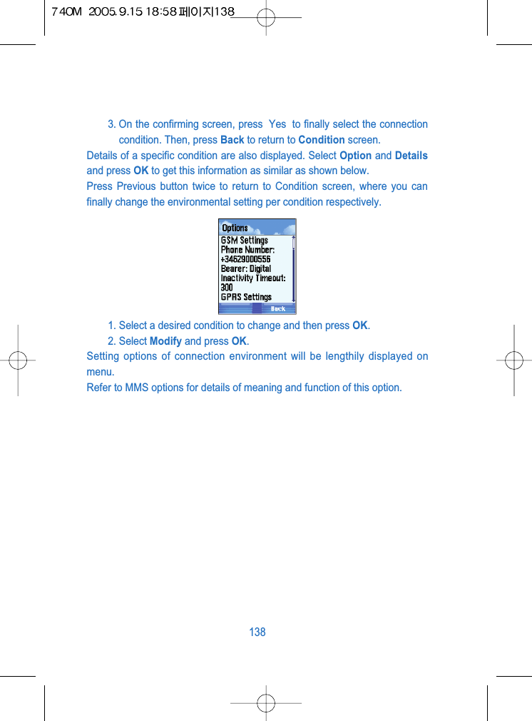 3. On the confirming screen, press  Yes  to finally select the connectioncondition. Then, press Back to return to Condition screen. Details of a specific condition are also displayed. Select Option and Detailsand press OK to get this information as similar as shown below.Press Previous button twice to return to Condition screen, where you canfinally change the environmental setting per condition respectively.1. Select a desired condition to change and then press OK.2. Select Modify and press OK.Setting options of connection environment will be lengthily displayed onmenu.Refer to MMS options for details of meaning and function of this option.138