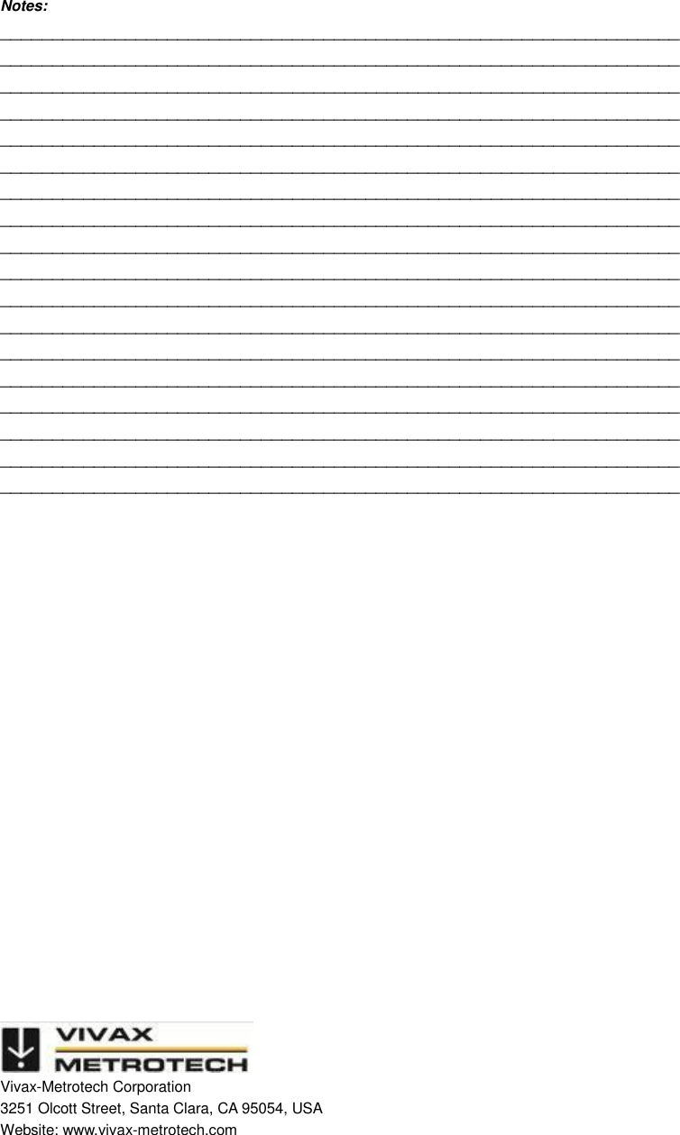      Notes: _________________________________________________________________ _________________________________________________________________ _________________________________________________________________ _________________________________________________________________ _________________________________________________________________ _________________________________________________________________ _________________________________________________________________ _________________________________________________________________ _________________________________________________________________ _________________________________________________________________ _________________________________________________________________ _________________________________________________________________ _________________________________________________________________ _________________________________________________________________ _________________________________________________________________ _________________________________________________________________ _________________________________________________________________ _________________________________________________________________                          Vivax-Metrotech Corporation 3251 Olcott Street, Santa Clara, CA 95054, USA Website: www.vivax-metrotech.com 