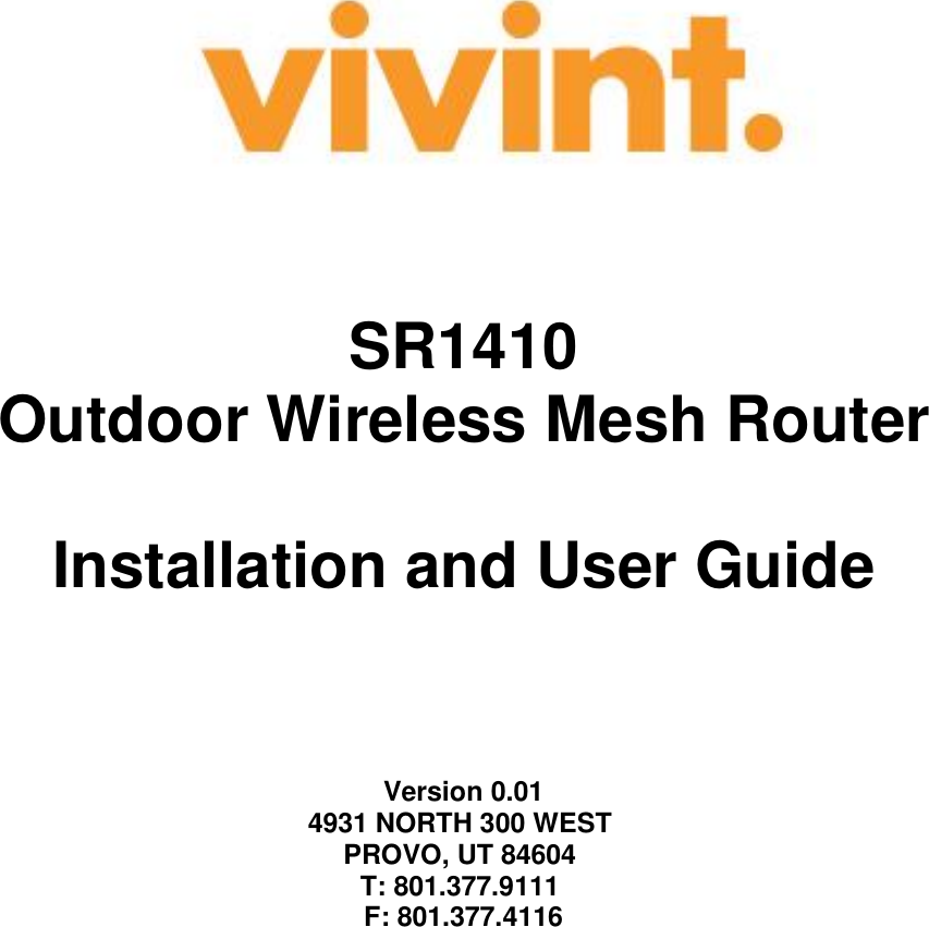                                SR1410 Outdoor Wireless Mesh Router  Installation and User Guide     Version 0.01 4931 NORTH 300 WEST  PROVO, UT 84604  T: 801.377.9111  F: 801.377.4116    