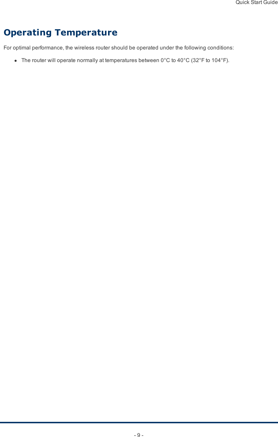 Quick Start Guide- 9 -Operating TemperatureForoptimalperformance,thewirelessroutershouldbeoperatedunderthefollowingconditions:l  Therouterwilloperatenormallyattemperaturesbetween0°Cto40°C(32°Fto104°F).