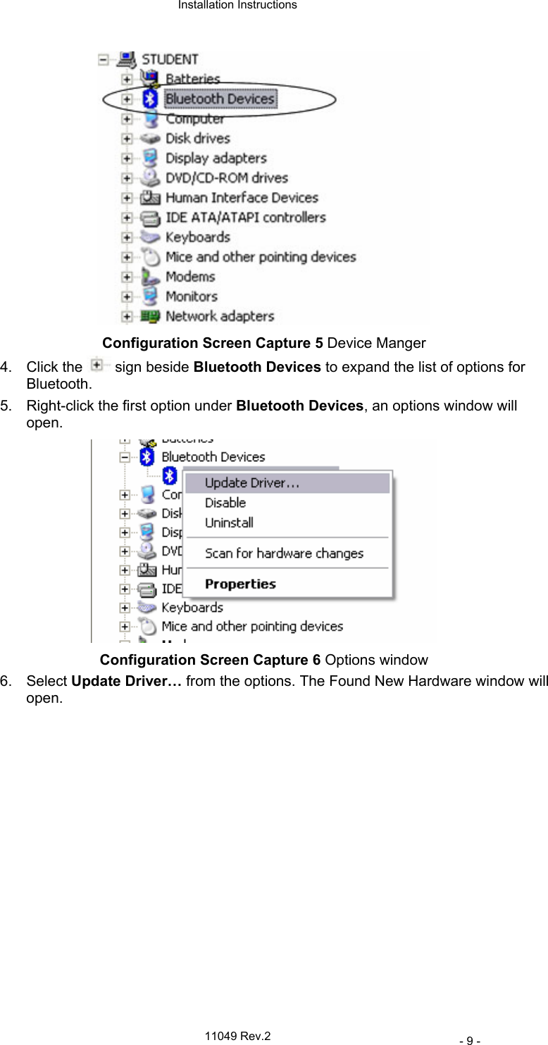  Installation Instructions   11049 Rev.2     - 9 -  Configuration Screen Capture 5 Device Manger 4. Click the   sign beside Bluetooth Devices to expand the list of options for Bluetooth. 5.  Right-click the first option under Bluetooth Devices, an options window will open.  Configuration Screen Capture 6 Options window 6. Select Update Driver… from the options. The Found New Hardware window will open. 