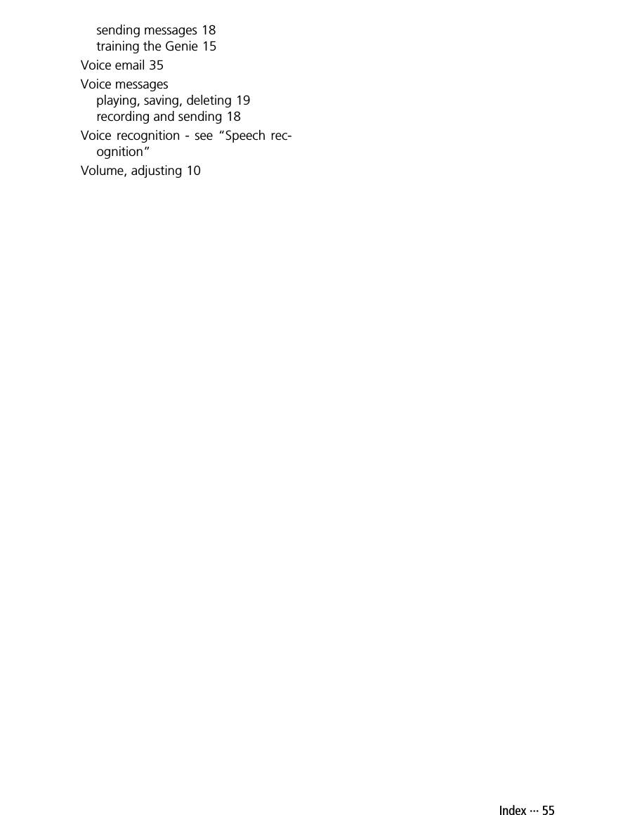 Index ··· 55sending messages 18training the Genie 15Voice email 35Voice messagesplaying, saving, deleting 19recording and sending 18Voice recognition - see “Speech rec-ognition”Volume, adjusting 10