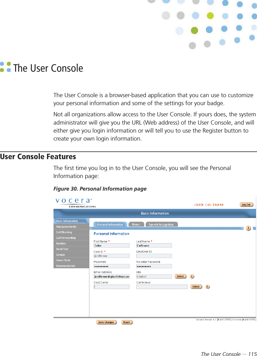 The User Console ··· 115 The User ConsoleThe User Console is a browser-based application that you can use to customizeyour personal information and some of the settings for your badge.Not all organizations allow access to the User Console. If yours does, the systemadministrator will give you the URL (Web address) of the User Console, and willeither give you login information or will tell you to use the Register button tocreate your own login information.User Console FeaturesThe first time you log in to the User Console, you will see the PersonalInformation page:Figure 30. Personal Information page
