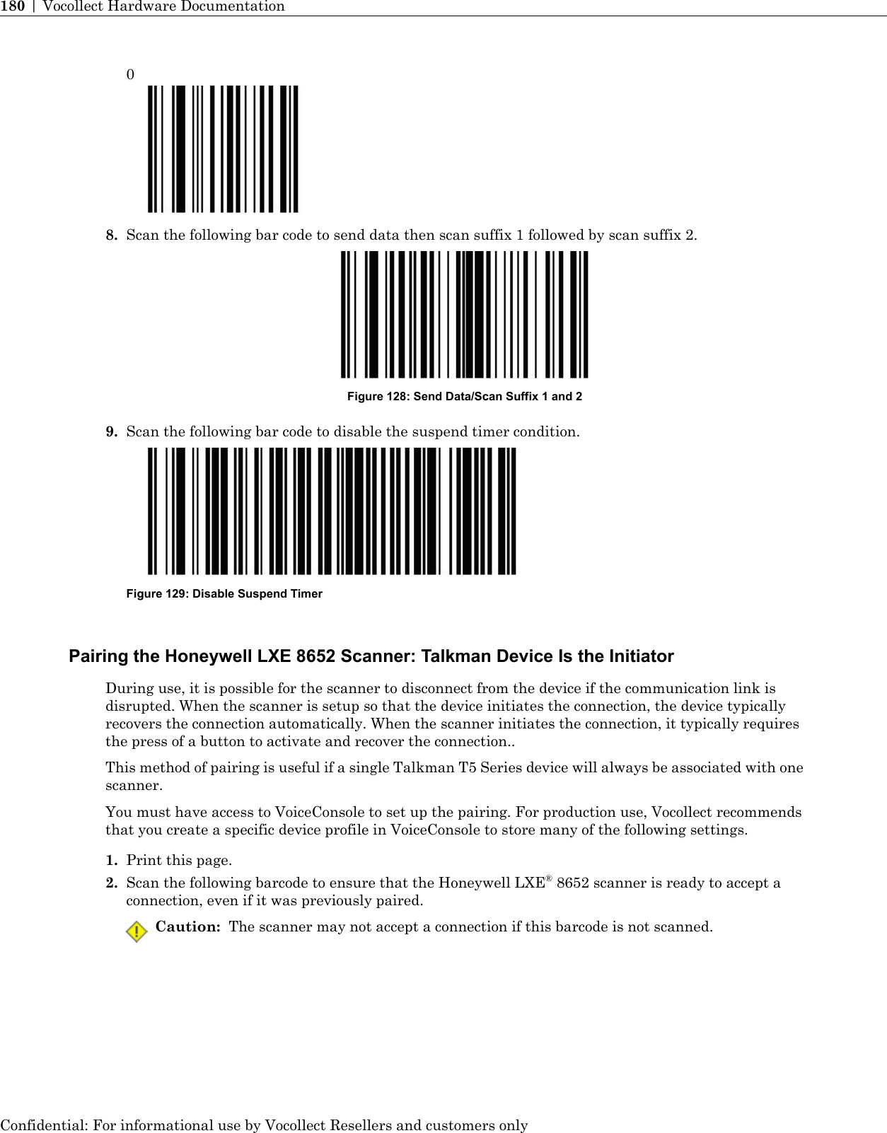 08. Scan the following bar code to send data then scan suffix 1 followed by scan suffix 2.Figure 128: Send Data/Scan Suffix 1 and 29. Scan the following bar code to disable the suspend timer condition.Figure 129: Disable Suspend TimerPairing the Honeywell LXE 8652 Scanner: Talkman Device Is the InitiatorDuring use, it is possible for the scanner to disconnect from the device if the communication link isdisrupted. When the scanner is setup so that the device initiates the connection, the device typicallyrecovers the connection automatically. When the scanner initiates the connection, it typically requiresthe press of a button to activate and recover the connection..This method of pairing is useful if a single Talkman T5 Series device will always be associated with onescanner.You must have access to VoiceConsole to set up the pairing. For production use, Vocollect recommendsthat you create a specific device profile in VoiceConsole to store many of the following settings.1. Print this page.2. Scan the following barcode to ensure that the Honeywell LXE®8652 scanner is ready to accept aconnection, even if it was previously paired.Caution: The scanner may not accept a connection if this barcode is not scanned.Confidential: For informational use by Vocollect Resellers and customers only180 | Vocollect Hardware Documentation
