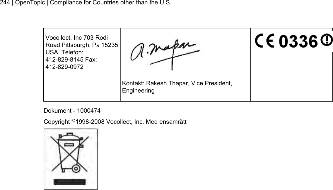 Vocollect, Inc 703 RodiRoad Pittsburgh, Pa 15235USA. Telefon:412-829-8145 Fax:412-829-0972Kontakt: Rakesh Thapar, Vice President,EngineeringDokument - 1000474Copyright ©1998-2008 Vocollect, Inc. Med ensamrätt244 | OpenTopic | Compliance for Countries other than the U.S.