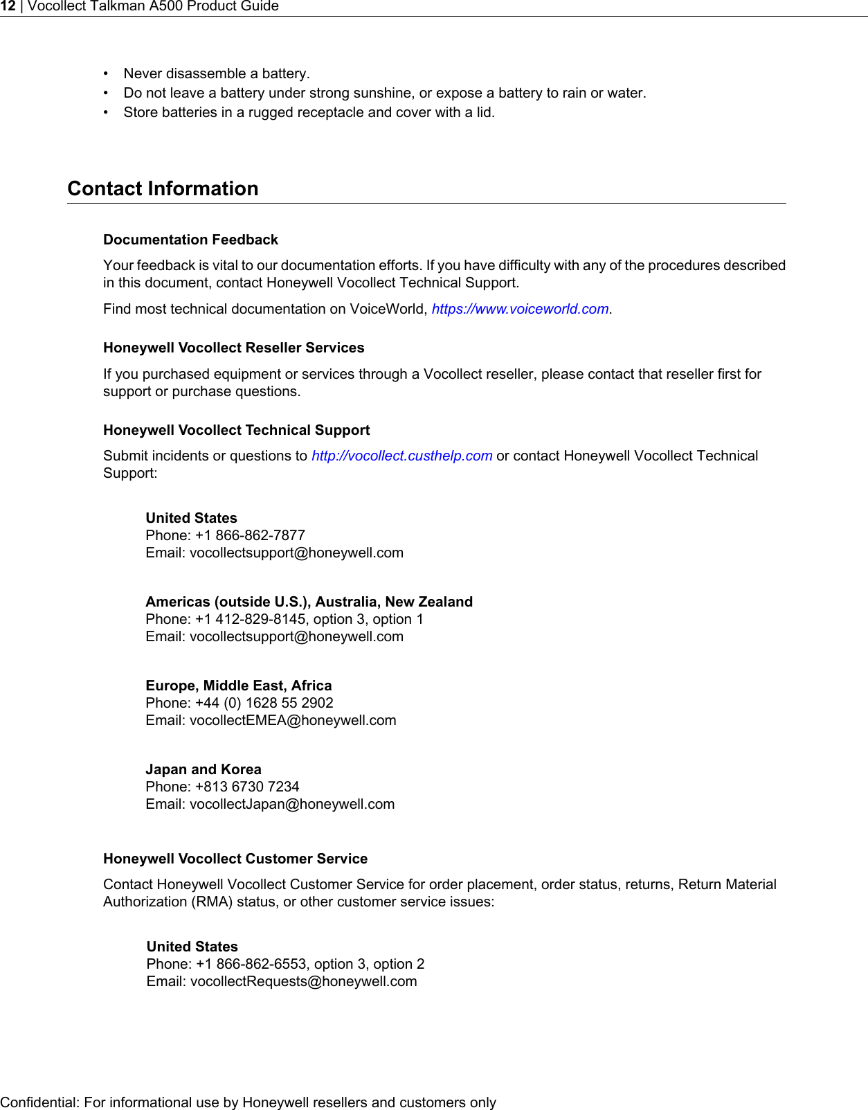 • Never disassemble a battery.• Do not leave a battery under strong sunshine, or expose a battery to rain or water.• Store batteries in a rugged receptacle and cover with a lid.Contact InformationDocumentation FeedbackYour feedback is vital to our documentation efforts. If you have difficulty with any of the procedures describedin this document, contact Honeywell Vocollect Technical Support.Find most technical documentation on VoiceWorld, https://www.voiceworld.com.Honeywell Vocollect Reseller ServicesIf you purchased equipment or services through a Vocollect reseller, please contact that reseller first forsupport or purchase questions.Honeywell Vocollect Technical SupportSubmit incidents or questions to http://vocollect.custhelp.com or contact Honeywell Vocollect TechnicalSupport:United StatesPhone: +1 866-862-7877Email: vocollectsupport@honeywell.comAmericas (outside U.S.), Australia, New ZealandPhone: +1 412-829-8145, option 3, option 1Email: vocollectsupport@honeywell.comEurope, Middle East, AfricaPhone: +44 (0) 1628 55 2902Email: vocollectEMEA@honeywell.comJapan and KoreaPhone: +813 6730 7234Email: vocollectJapan@honeywell.comHoneywell Vocollect Customer ServiceContact Honeywell Vocollect Customer Service for order placement, order status, returns, Return MaterialAuthorization (RMA) status, or other customer service issues:United StatesPhone: +1 866-862-6553, option 3, option 2Email: vocollectRequests@honeywell.comConfidential: For informational use by Honeywell resellers and customers only12 | Vocollect Talkman A500 Product Guide