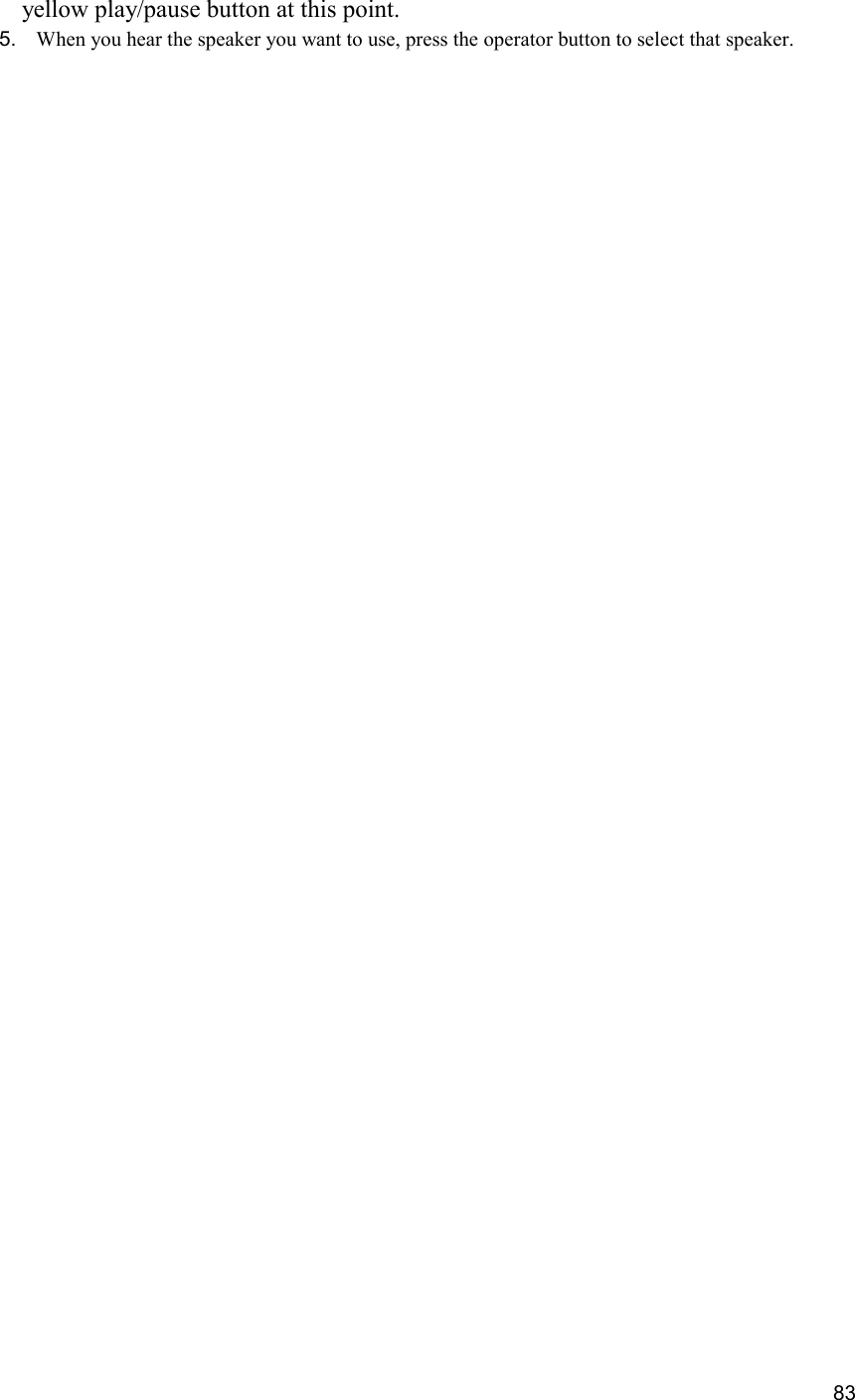  83 yellow play/pause button at this point. 5.  When you hear the speaker you want to use, press the operator button to select that speaker.   
