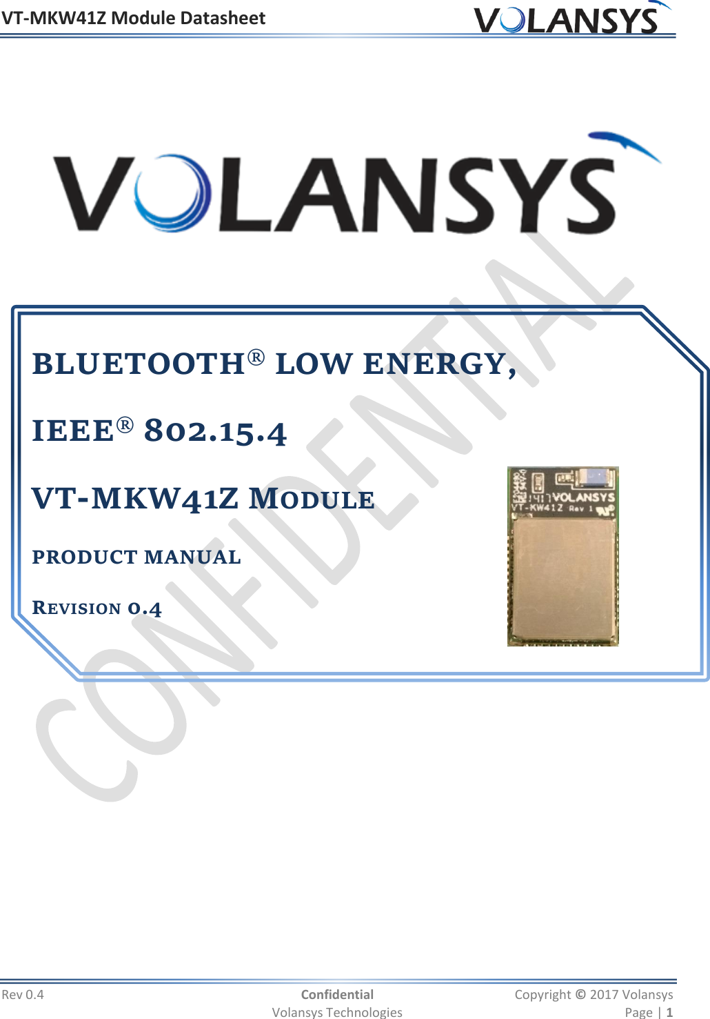 VT-MKW41Z Module Datasheet      Rev 0.4  Confidential  Copyright © 2017 Volansys   Volansys Technologies  Page | 1                     BLUETOOTH® LOW ENERGY, IEEE® 802.15.4                                                                                  VT-MKW41Z MODULE                PRODUCT MANUAL REVISION 0.4 