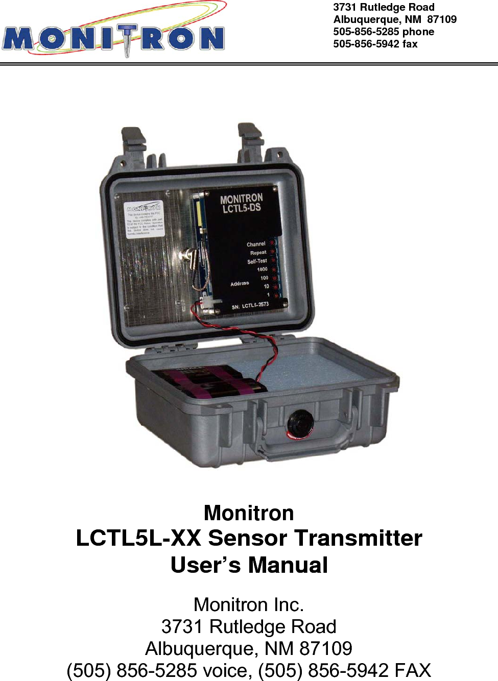   3731 Rutledge Road Albuquerque, NM  87109 505-856-5285 phone 505-856-5942 fax         Monitron LCTL5L-XX Sensor Transmitter   User’s Manual    Monitron Inc. 3731 Rutledge Road  Albuquerque, NM 87109  (505) 856-5285 voice, (505) 856-5942 FAX   