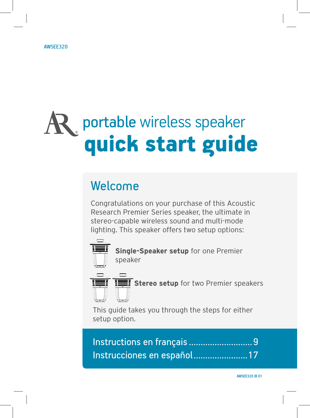 portable wireless speakerquick start guideWelcomeCongratulations on your purchase of this Acoustic Research Premier Series speaker, the ultimate in stereo-capable wireless sound and multi-mode lighting. This speaker offers two setup options:Single-Speaker setup for one Premier speakerStereo setup for two Premier speakersThis guide takes you through the steps for either setup option.AWSEE320Instructions en français ...........................9 Instrucciones en español .......................17AWSEE320 IB 01