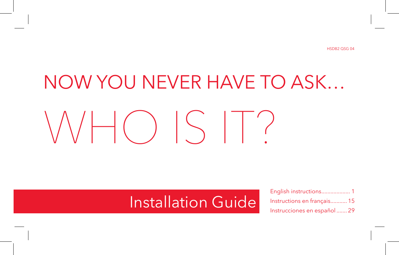 NOW YOU NEVER HAVE TO ASK… WHO IS IT? English instructions ................... 1Instructions en français ........... 15Instrucciones en español ....... 29HSDB2 QSG 04Installation Guide