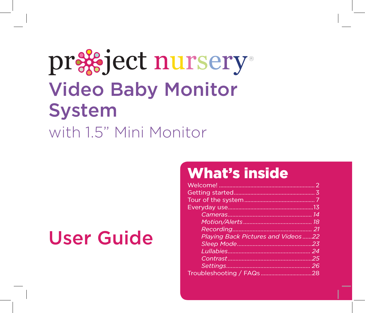 Video Baby Monitor Systemwith 1.5” Mini MonitorUser GuideWhat’s insideWelcome! ................................................................ 2Getting started ...................................................... 3Tour of the system ............................................... 7Everyday use .........................................................13Cameras ...................................................... 14Motion/Alerts ............................................ 18Recording ................................................... 21Playing Back Pictures and Videos ......22Sleep Mode ................................................23Lullabies ..................................................... 24Contrast ......................................................25Settings ...................................................... 26Troubleshooting / FAQs ..................................28