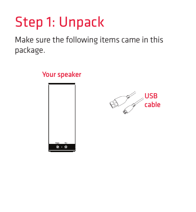 Make sure the following items came in this package.Step 1: UnpackYour speakerUSB cable