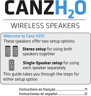 Instructions en français ..............................11 Instrucciones en español ........................... 21WIRELESS SPEAKERSWelcome to Canz H2O!These speakers oer two setup options:Single-Speaker setup for using each speaker separatelyStereo setup for using both speakers togetherThis guide takes you through the steps for either setup option.