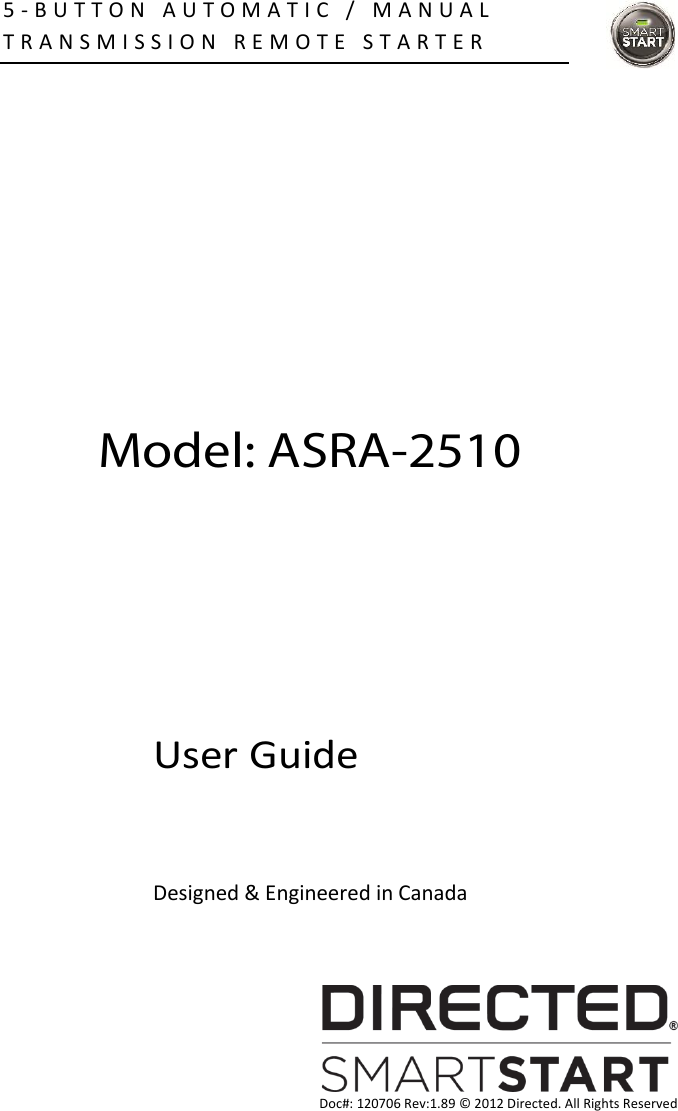5 - BUT T O N   A U T O M A T IC  /   M A N U A L  T R A N S M I SSI O N   R E M O T E   S T A R T E R  Doc#: 120706 Rev:1.89 © 2012 Directed. All Rights Reserved        Model: ASRA-2510      User Guide  Designed &amp; Engineered in Canada   