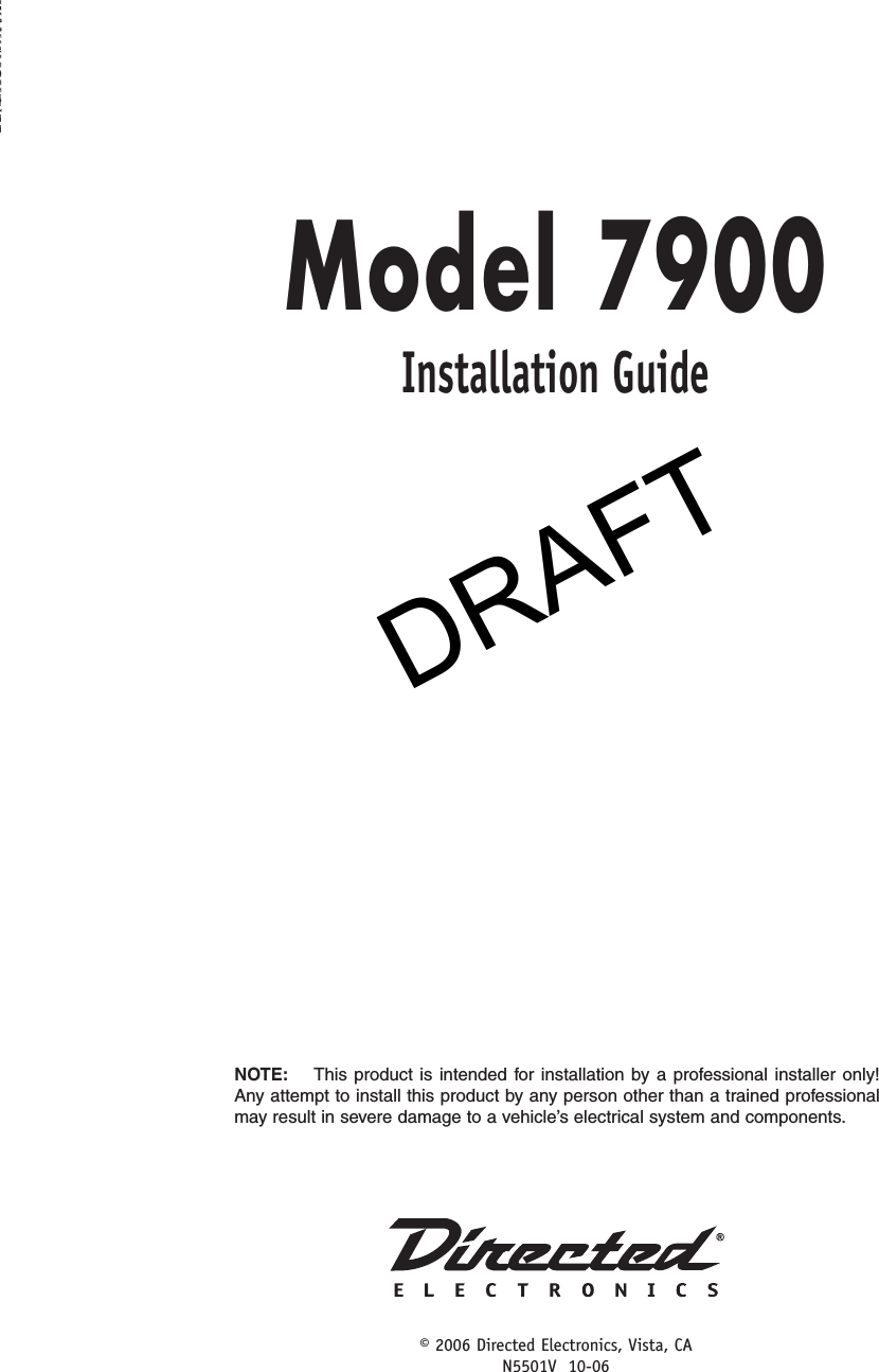 DRAFT© 2006 Directed Electronics, Vista, CA N5501V  10-06NOTE:  This product is intended for installation by a professional installer only! Any attempt to install this product by any person other than a trained professional may result in severe damage to a vehicle’s electrical system and components.Model 7900Installation GuideDRAFT