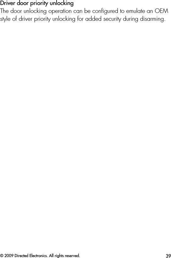 39© 2009 Directed Electronics. All rights reserved.Driver door priority unlockingThe door unlocking operation can be conﬁgured to emulate an OEM style of driver priority unlocking for added security during disarming.
