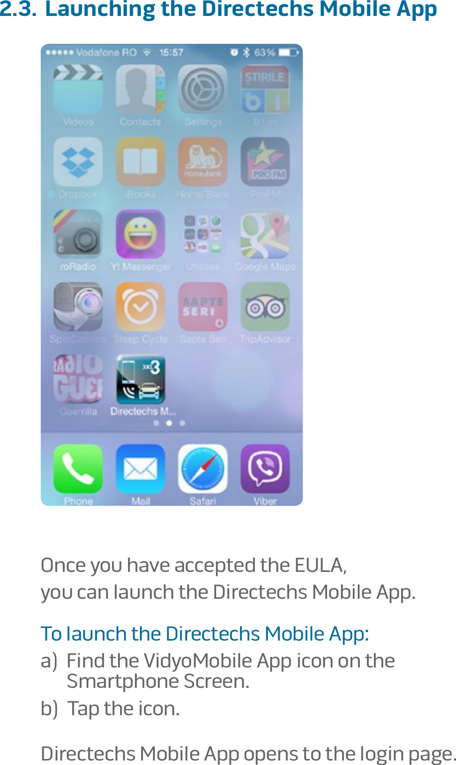 page 142.3.  Launching the Directechs Mobile App    Once you have accepted the EULA,  you can launch the Directechs Mobile App� To launch the Directechs Mobile App: a)   Find the VidyoMobile App icon on the  Smartphone Screen� b)   Tap the icon� Directechs Mobile App opens to the login page�