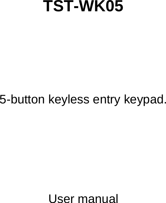          TST-WK05         5-button keyless entry keypad.          User manual      