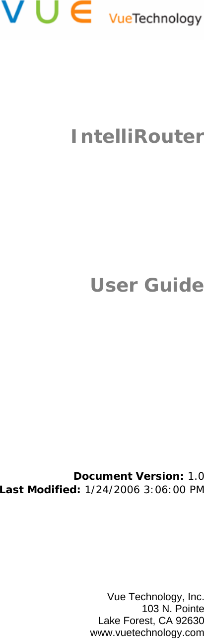         IntelliRouter    User Guide              Document Version: 1.0 Last Modified: 1/24/2006 3:06:00 PM         Vue Technology, Inc. 103 N. Pointe Lake Forest, CA 92630 www.vuetechnology.com  