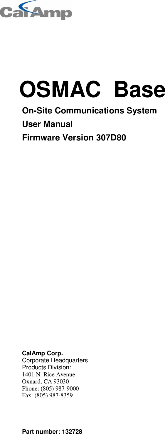 Part number: 132728OSMAC BaseOn-Site Communications SystemUser ManualFirmware Version 307D80CalAmp Corp.Corporate HeadquartersProducts Division:1401 N. Rice AvenueOxnard, CA 93030Phone: (805) 987-9000Fax: (805) 987-8359