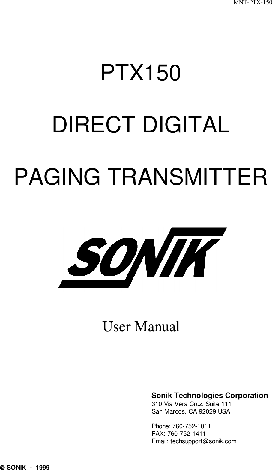 MNT-PTX-150 SONIK  -  1999PTX150DIRECT DIGITALPAGING TRANSMITTERUser ManualSonik Technologies Corporation310 Via Vera Cruz, Suite 111San Marcos, CA 92029 USAPhone: 760-752-1011FAX: 760-752-1411Email: techsupport@sonik.com