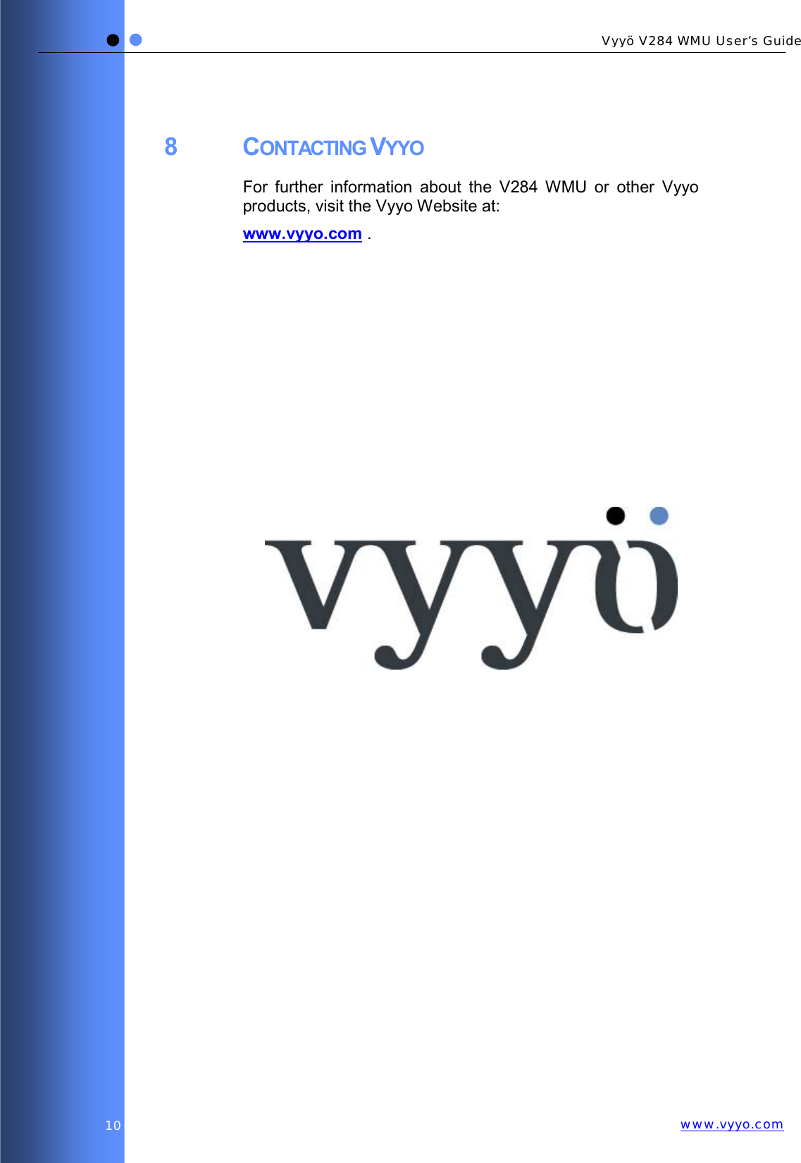   Vyyö V284 WMU User’s Guidewww.vyyo.com10 8 CONTACTING VYYO For further information about the V284 WMU or other Vyyo products, visit the Vyyo Website at: www.vyyo.com .  