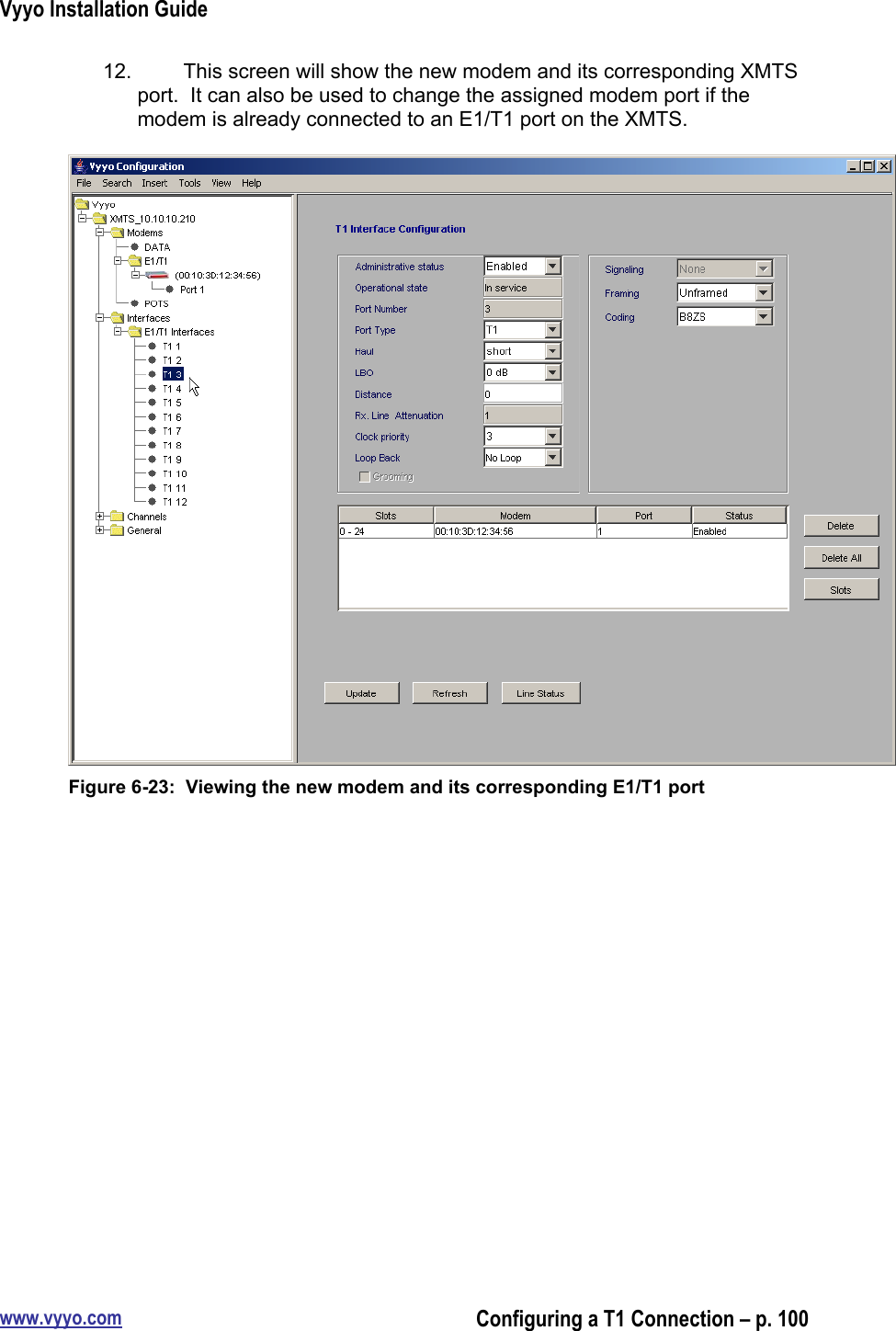 Vyyo Installation Guidewww.vyyo.comConfiguring a T1 Connection – p. 10012.    This screen will show the new modem and its corresponding XMTSport.  It can also be used to change the assigned modem port if themodem is already connected to an E1/T1 port on the XMTS.Figure 6-23:  Viewing the new modem and its corresponding E1/T1 port