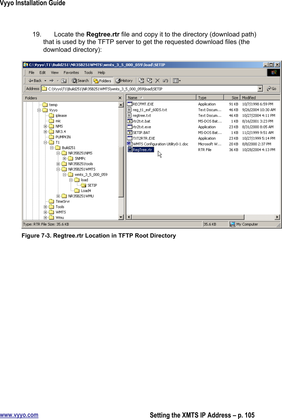 Vyyo Installation Guidewww.vyyo.comSetting the XMTS IP Address – p. 10519.  Locate the Regtree.rtr file and copy it to the directory (download path)that is used by the TFTP server to get the requested download files (thedownload directory):Figure 7-3. Regtree.rtr Location in TFTP Root Directory