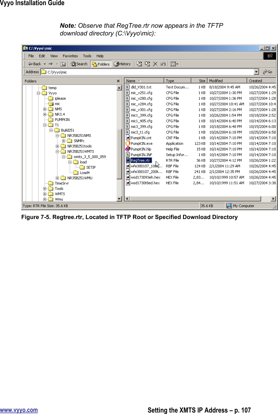 Vyyo Installation Guidewww.vyyo.comSetting the XMTS IP Address – p. 107Note: Observe that RegTree.rtr now appears in the TFTPdownload directory (C:\Vyyo\mic):Figure 7-5. Regtree.rtr, Located in TFTP Root or Specified Download Directory