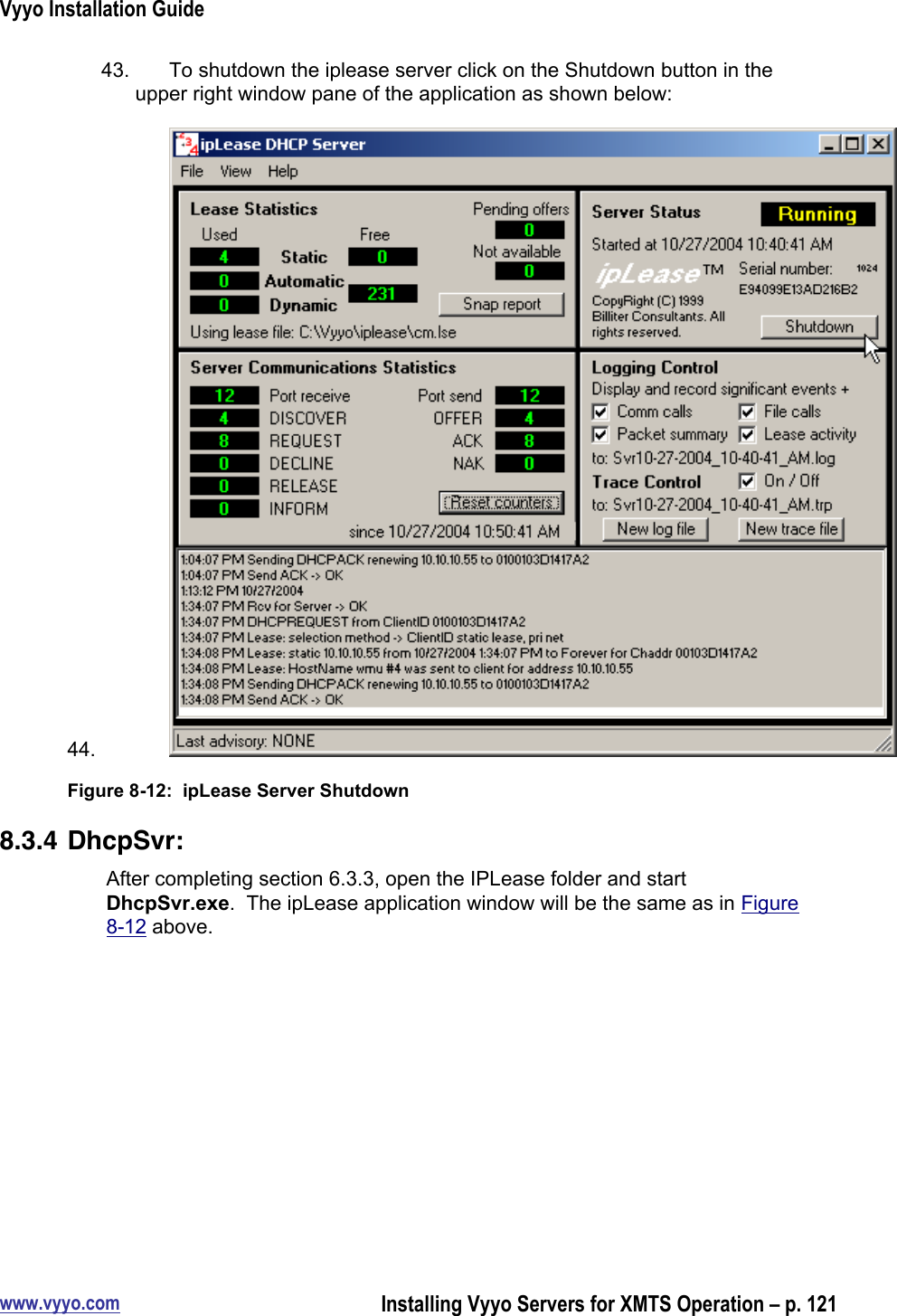 Vyyo Installation Guidewww.vyyo.comInstalling Vyyo Servers for XMTS Operation – p. 12143.  To shutdown the iplease server click on the Shutdown button in theupper right window pane of the application as shown below:44. Figure 8-12:  ipLease Server Shutdown8.3.4 DhcpSvr:After completing section 6.3.3, open the IPLease folder and startDhcpSvr.exe.  The ipLease application window will be the same as in Figure8-12 above.