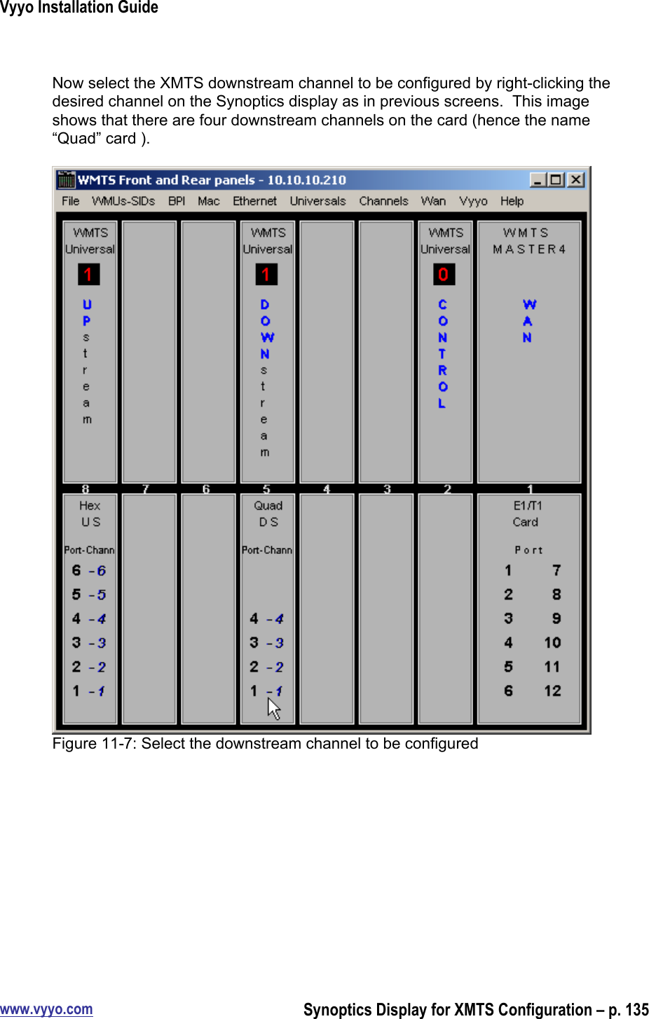 Vyyo Installation Guidewww.vyyo.comSynoptics Display for XMTS Configuration – p. 135Now select the XMTS downstream channel to be configured by right-clicking thedesired channel on the Synoptics display as in previous screens.  This imageshows that there are four downstream channels on the card (hence the name“Quad” card ).Figure 11-7: Select the downstream channel to be configured