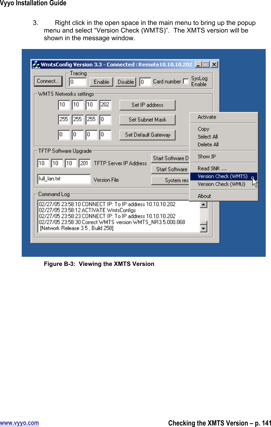 Vyyo Installation Guidewww.vyyo.comChecking the XMTS Version – p. 1413.  Right click in the open space in the main menu to bring up the popupmenu and select “Version Check (WMTS)”.  The XMTS version will beshown in the message window.Figure B-3:  Viewing the XMTS Version