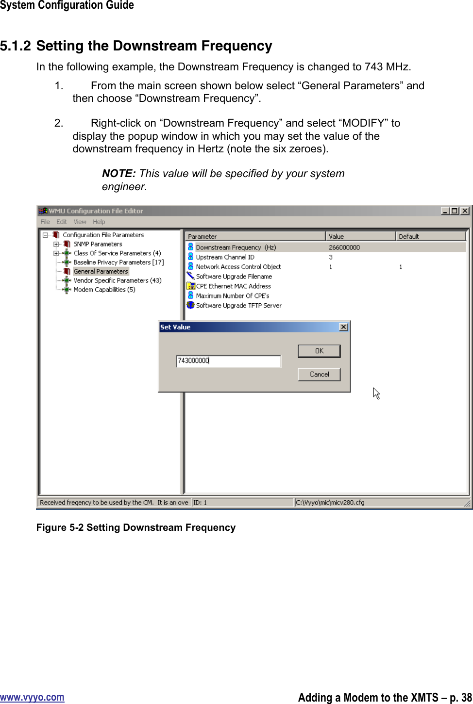 System Configuration Guidewww.vyyo.comAdding a Modem to the XMTS – p. 385.1.2 Setting the Downstream FrequencyIn the following example, the Downstream Frequency is changed to 743 MHz.1.  From the main screen shown below select “General Parameters” andthen choose “Downstream Frequency”.2.  Right-click on “Downstream Frequency” and select “MODIFY” todisplay the popup window in which you may set the value of thedownstream frequency in Hertz (note the six zeroes).NOTE: This value will be specified by your systemengineer.Figure 5-2 Setting Downstream Frequency