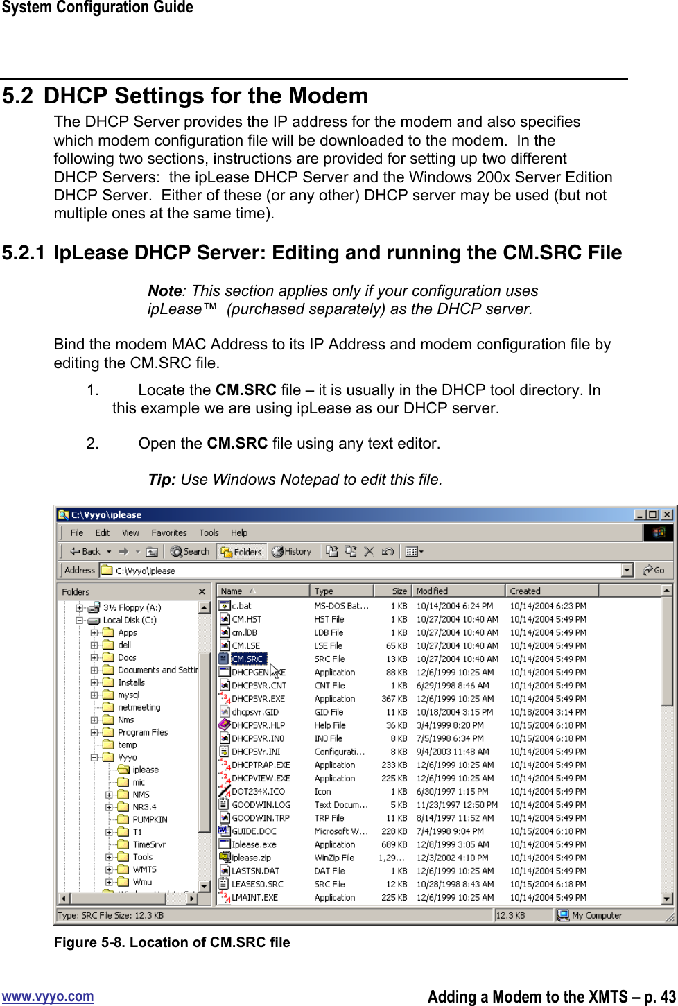 System Configuration Guidewww.vyyo.comAdding a Modem to the XMTS – p. 435.2  DHCP Settings for the ModemThe DHCP Server provides the IP address for the modem and also specifieswhich modem configuration file will be downloaded to the modem.  In thefollowing two sections, instructions are provided for setting up two differentDHCP Servers:  the ipLease DHCP Server and the Windows 200x Server EditionDHCP Server.  Either of these (or any other) DHCP server may be used (but notmultiple ones at the same time).5.2.1 IpLease DHCP Server: Editing and running the CM.SRC FileNote: This section applies only if your configuration usesipLease™  (purchased separately) as the DHCP server.Bind the modem MAC Address to its IP Address and modem configuration file byediting the CM.SRC file.1.  Locate the CM.SRC file – it is usually in the DHCP tool directory. Inthis example we are using ipLease as our DHCP server.2.  Open the CM.SRC file using any text editor.Tip: Use Windows Notepad to edit this file.Figure 5-8. Location of CM.SRC file