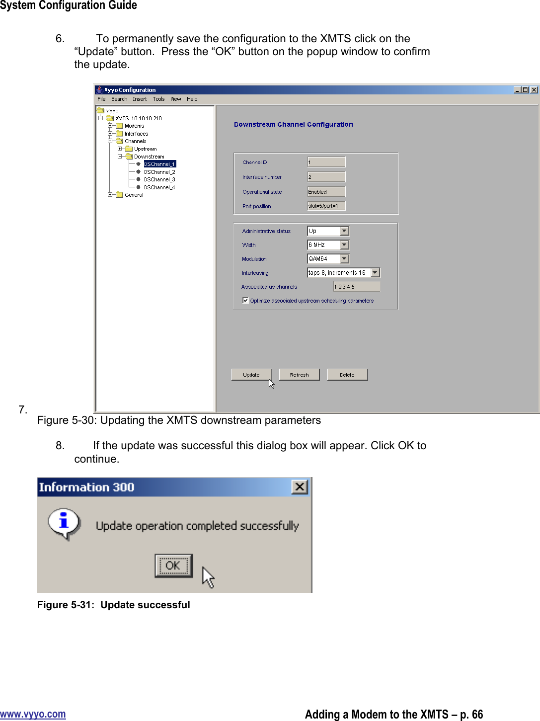 System Configuration Guidewww.vyyo.comAdding a Modem to the XMTS – p. 666.   To permanently save the configuration to the XMTS click on the“Update” button.  Press the “OK” button on the popup window to confirmthe update.7.  Figure 5-30: Updating the XMTS downstream parameters8.  If the update was successful this dialog box will appear. Click OK tocontinue.Figure 5-31:  Update successful