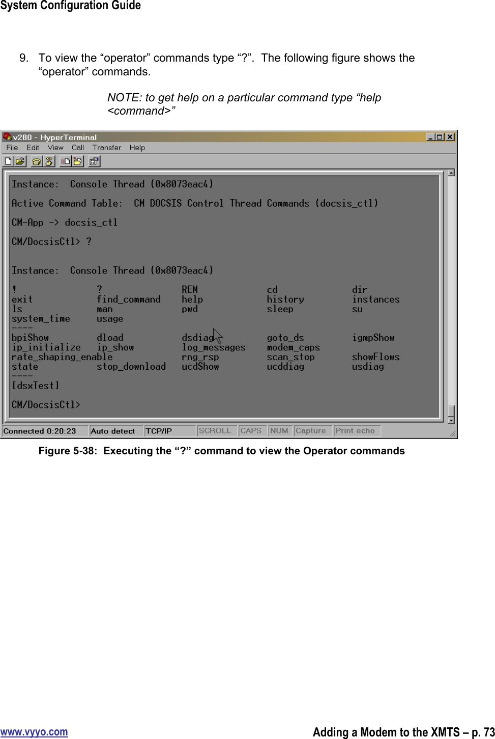 System Configuration Guidewww.vyyo.comAdding a Modem to the XMTS – p. 739.  To view the “operator” commands type “?”.  The following figure shows the“operator” commands.NOTE: to get help on a particular command type “help&lt;command&gt;”Figure 5-38:  Executing the “?” command to view the Operator commands