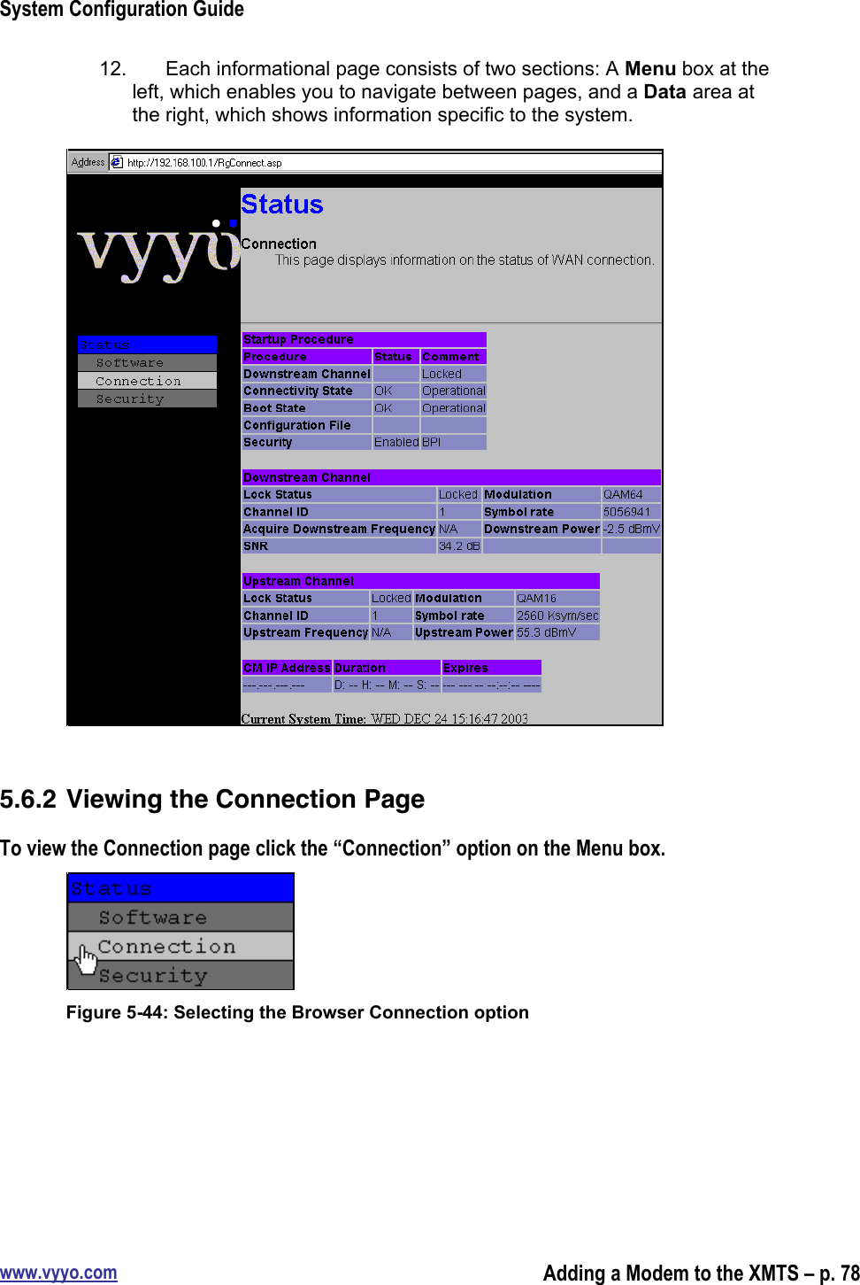 System Configuration Guidewww.vyyo.comAdding a Modem to the XMTS – p. 7812.  Each informational page consists of two sections: A Menu box at theleft, which enables you to navigate between pages, and a Data area atthe right, which shows information specific to the system.5.6.2 Viewing the Connection PageTo view the Connection page click the “Connection” option on the Menu box.Figure 5-44: Selecting the Browser Connection option