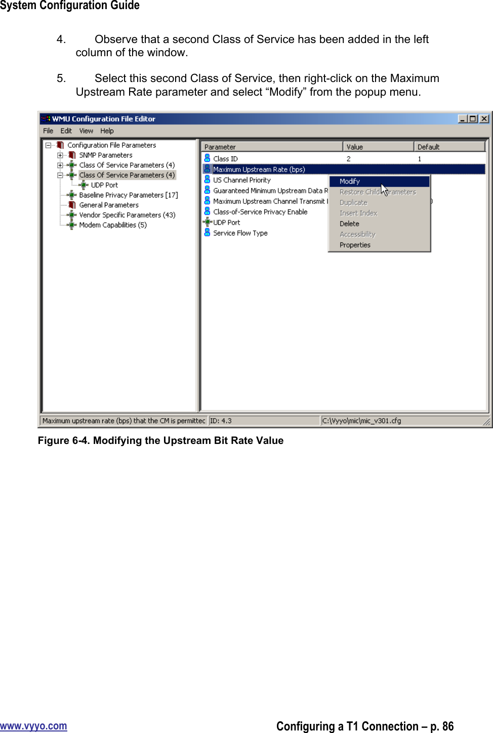 System Configuration Guidewww.vyyo.comConfiguring a T1 Connection – p. 864.  Observe that a second Class of Service has been added in the leftcolumn of the window.5.  Select this second Class of Service, then right-click on the MaximumUpstream Rate parameter and select “Modify” from the popup menu.Figure 6-4. Modifying the Upstream Bit Rate Value