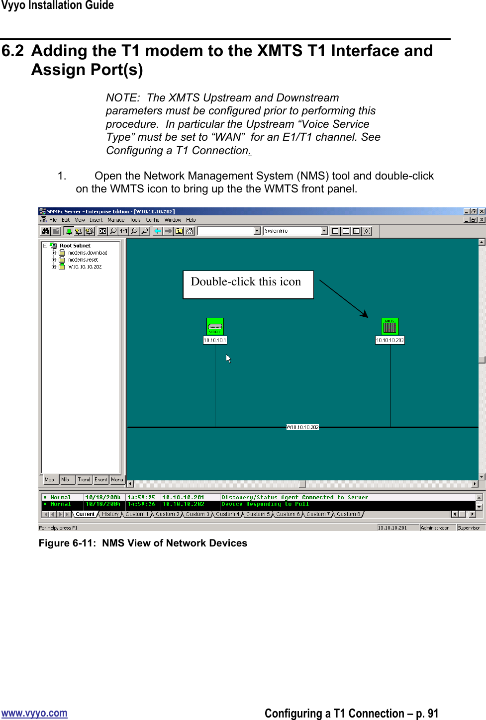 Vyyo Installation Guidewww.vyyo.comConfiguring a T1 Connection – p. 916.2  Adding the T1 modem to the XMTS T1 Interface andAssign Port(s)NOTE:  The XMTS Upstream and Downstreamparameters must be configured prior to performing thisprocedure.  In particular the Upstream “Voice ServiceType” must be set to “WAN”  for an E1/T1 channel. SeeConfiguring a T1 Connection.1.  Open the Network Management System (NMS) tool and double-clickon the WMTS icon to bring up the the WMTS front panel.Figure 6-11:  NMS View of Network DevicesDouble-click this icon