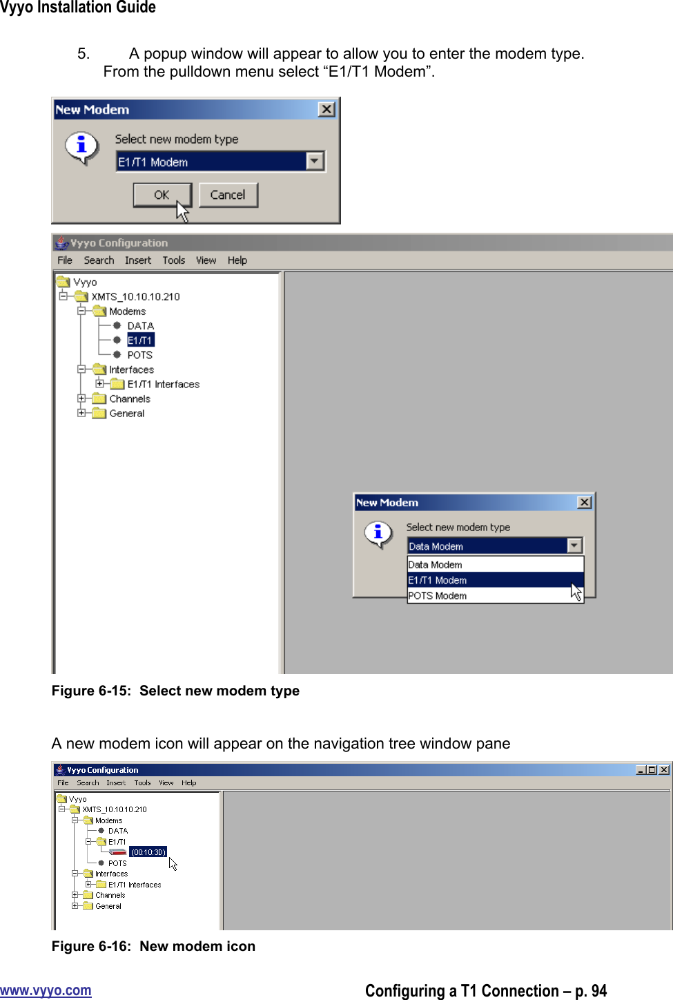 Vyyo Installation Guidewww.vyyo.comConfiguring a T1 Connection – p. 945.  A popup window will appear to allow you to enter the modem type.From the pulldown menu select “E1/T1 Modem”.Figure 6-15:  Select new modem typeA new modem icon will appear on the navigation tree window paneFigure 6-16:  New modem icon