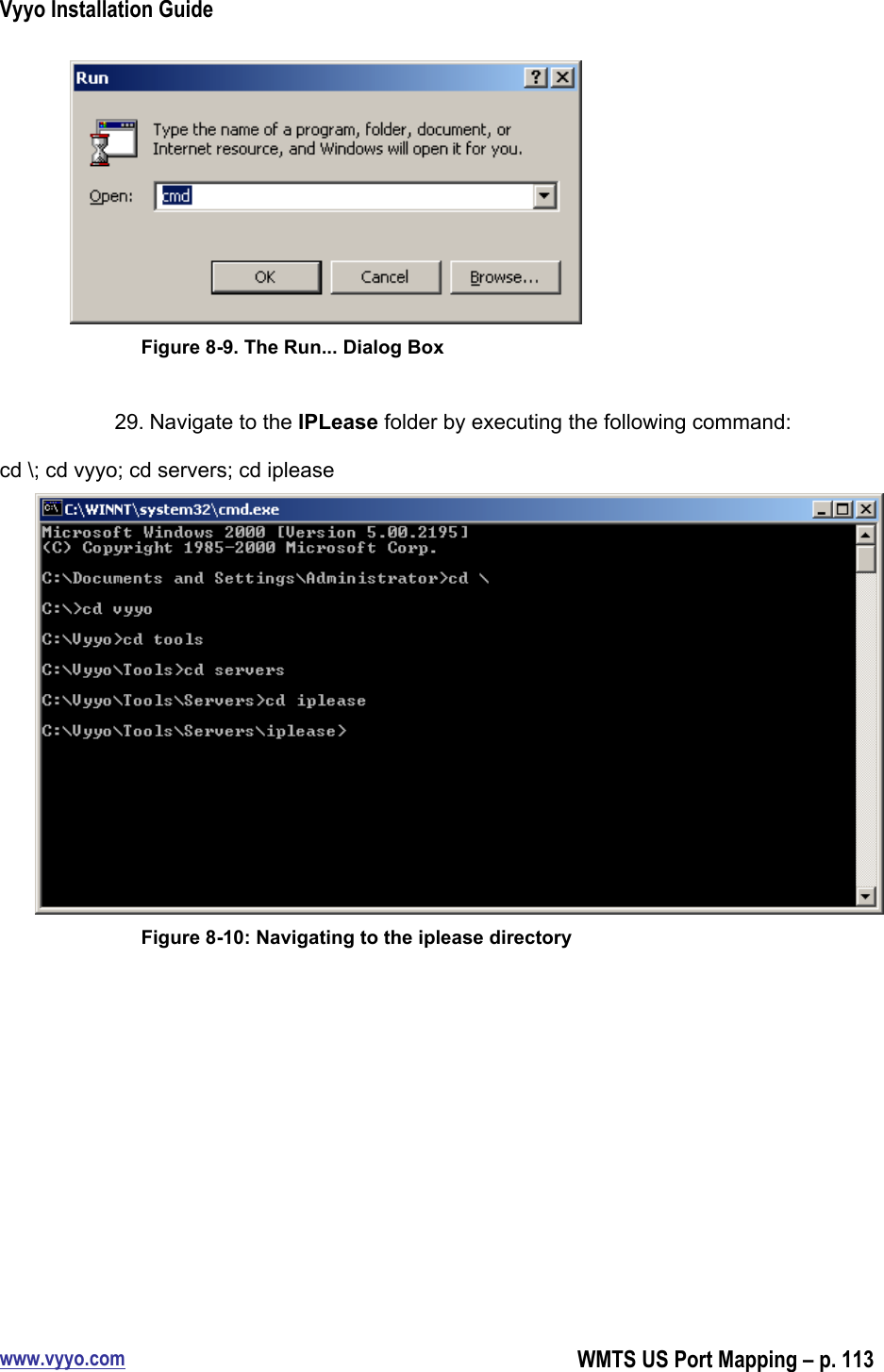 Vyyo Installation Guidewww.vyyo.comWMTS US Port Mapping – p. 113Figure 8-9. The Run... Dialog Box29. Navigate to the IPLease folder by executing the following command:cd \; cd vyyo; cd servers; cd ipleaseFigure 8-10: Navigating to the iplease directory