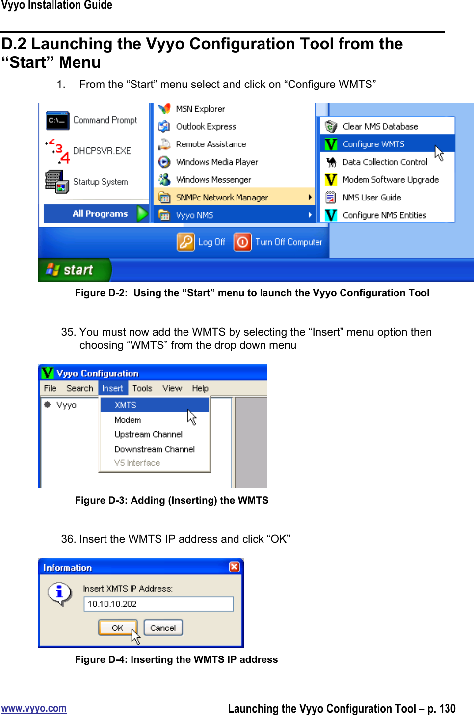 Vyyo Installation Guidewww.vyyo.comLaunching the Vyyo Configuration Tool – p. 130D.2 Launching the Vyyo Configuration Tool from the“Start” Menu1.  From the “Start” menu select and click on “Configure WMTS”Figure D-2:  Using the “Start” menu to launch the Vyyo Configuration Tool35. You must now add the WMTS by selecting the “Insert” menu option thenchoosing “WMTS” from the drop down menuFigure D-3: Adding (Inserting) the WMTS36. Insert the WMTS IP address and click “OK”Figure D-4: Inserting the WMTS IP address