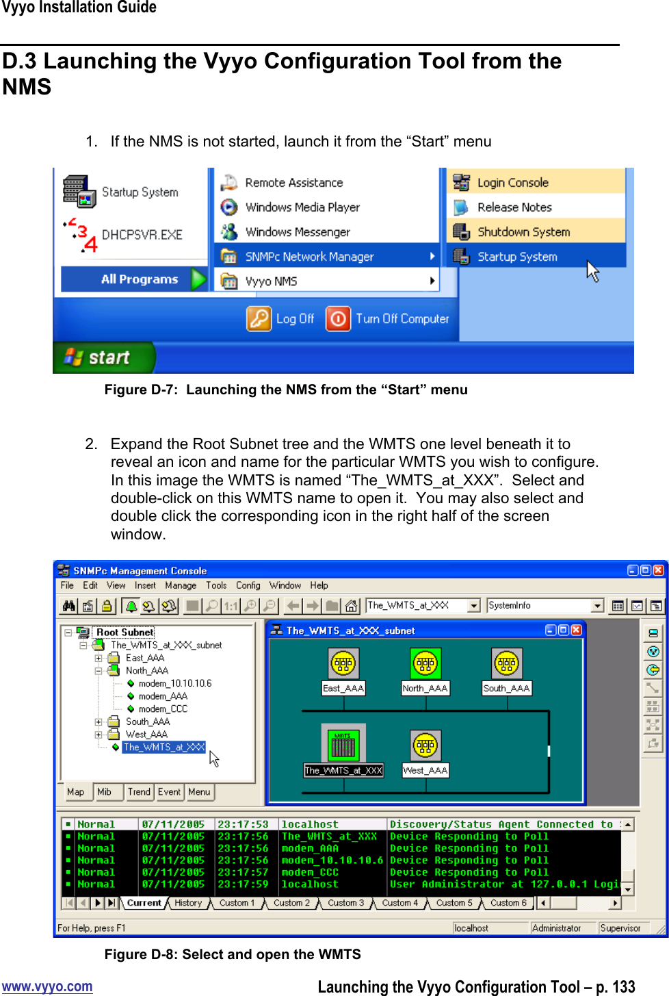 Vyyo Installation Guidewww.vyyo.comLaunching the Vyyo Configuration Tool – p. 133D.3 Launching the Vyyo Configuration Tool from theNMS1.  If the NMS is not started, launch it from the “Start” menuFigure D-7:  Launching the NMS from the “Start” menu2.  Expand the Root Subnet tree and the WMTS one level beneath it toreveal an icon and name for the particular WMTS you wish to configure.In this image the WMTS is named “The_WMTS_at_XXX”.  Select anddouble-click on this WMTS name to open it.  You may also select anddouble click the corresponding icon in the right half of the screenwindow.Figure D-8: Select and open the WMTS