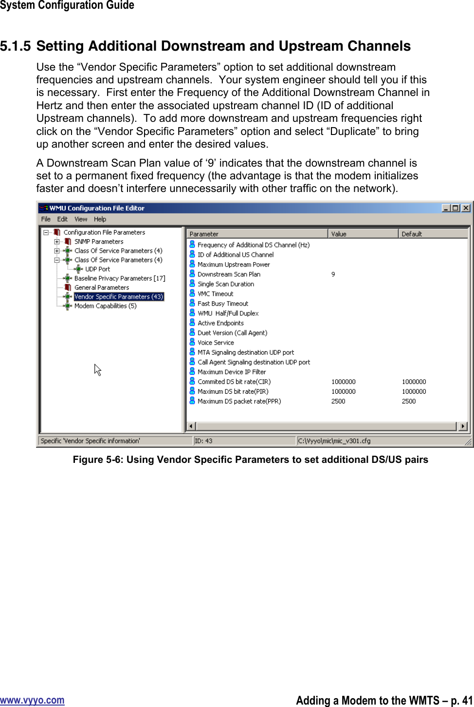 System Configuration Guidewww.vyyo.comAdding a Modem to the WMTS – p. 415.1.5 Setting Additional Downstream and Upstream ChannelsUse the “Vendor Specific Parameters” option to set additional downstreamfrequencies and upstream channels.  Your system engineer should tell you if thisis necessary.  First enter the Frequency of the Additional Downstream Channel inHertz and then enter the associated upstream channel ID (ID of additionalUpstream channels).  To add more downstream and upstream frequencies rightclick on the “Vendor Specific Parameters” option and select “Duplicate” to bringup another screen and enter the desired values.A Downstream Scan Plan value of ‘9’ indicates that the downstream channel isset to a permanent fixed frequency (the advantage is that the modem initializesfaster and doesn’t interfere unnecessarily with other traffic on the network).Figure 5-6: Using Vendor Specific Parameters to set additional DS/US pairs